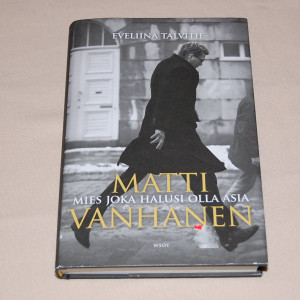 Eveliina Talvitie Matti Vanhanen - Mies joka halusi olla asia